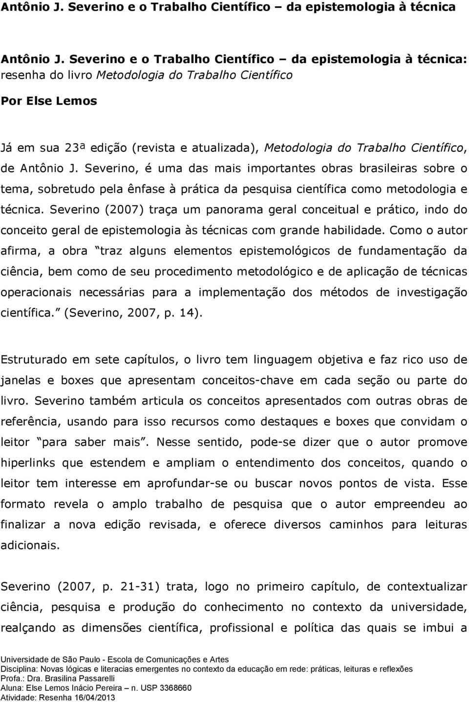 Científico, de Antônio J. Severino, é uma das mais importantes obras brasileiras sobre o tema, sobretudo pela ênfase à prática da pesquisa científica como metodologia e técnica.