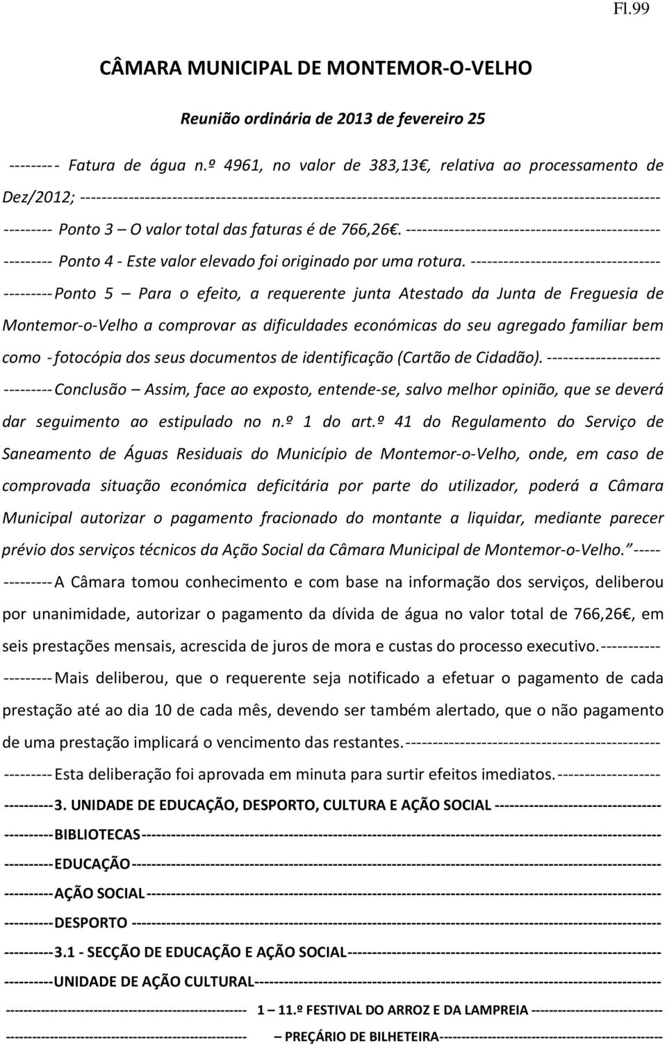 valor total das faturas é de 766,26. ----------------------------------------------- --------- Ponto 4 - Este valor elevado foi originado por uma rotura.