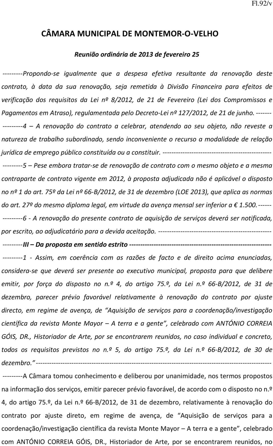 ------- --------- 4 A renovação do contrato a celebrar, atendendo ao seu objeto, não reveste a natureza de trabalho subordinado, sendo inconveniente o recurso a modalidade de relação jurídica de