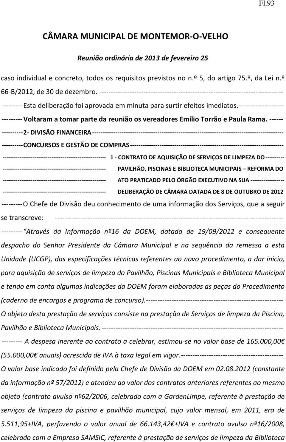 ------------------- --------- Voltaram a tomar parte da reunião os vereadores Emílio Torrão e Paula Rama.