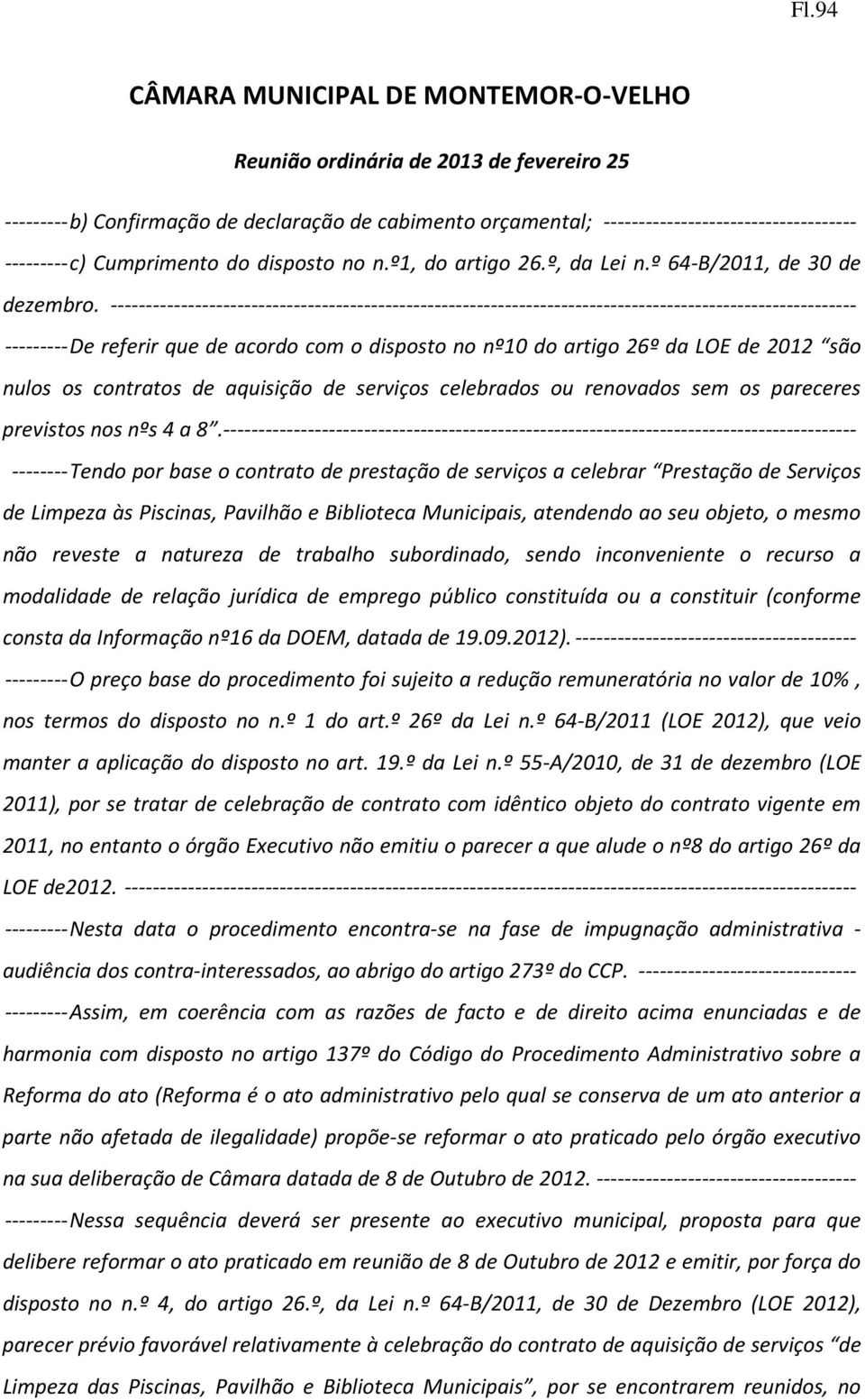 ---------------------------------------------------------------------------------------------------------- --------- De referir que de acordo com o disposto no nº10 do artigo 26º da LOE de 2012 são