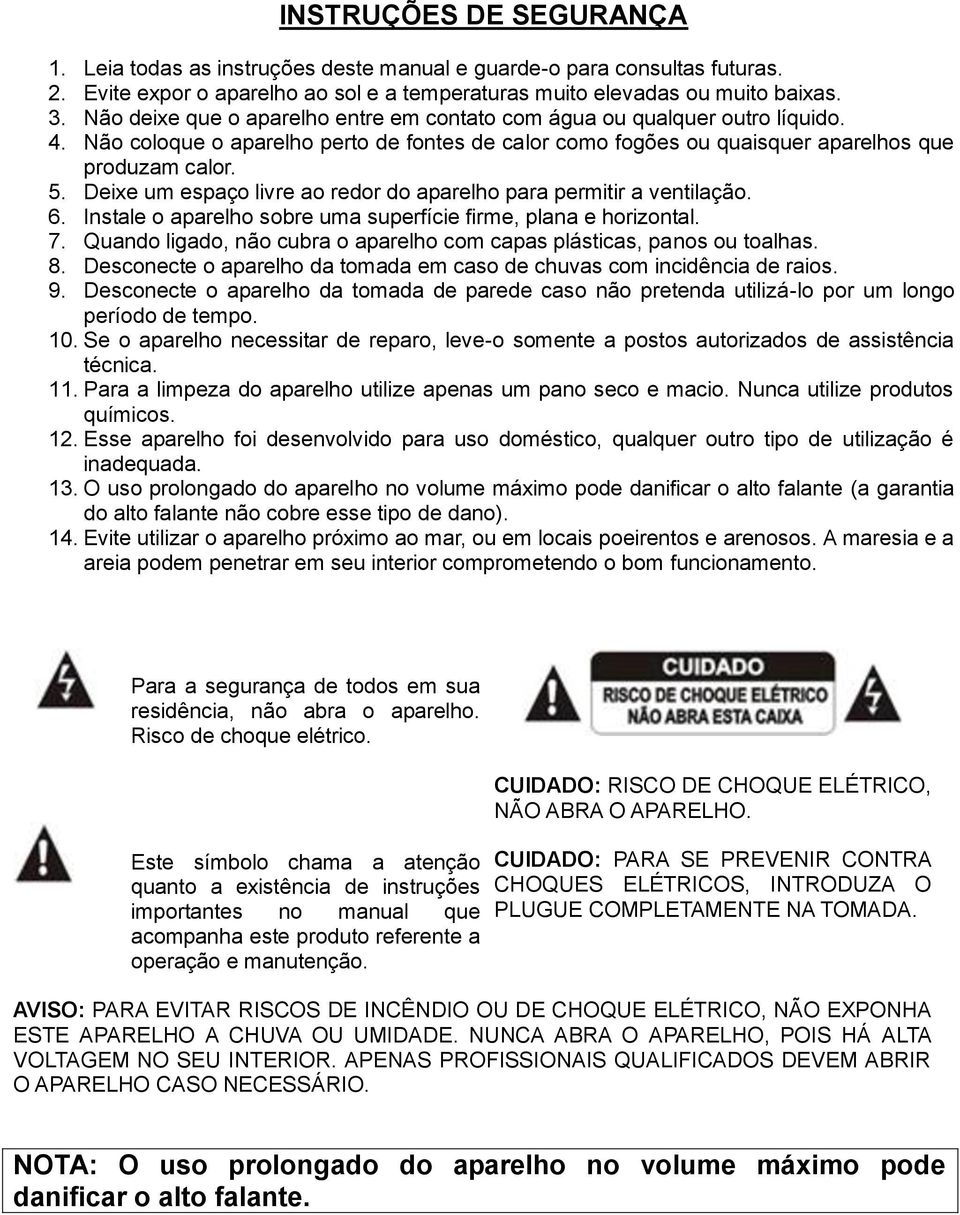 Deixe um espaço livre ao redor do aparelho para permitir a ventilação. 6. Instale o aparelho sobre uma superfície firme, plana e horizontal. 7.