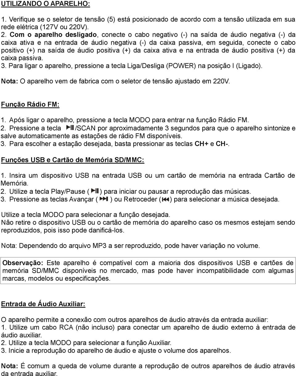 Com o aparelho desligado, conecte o cabo negativo (-) na saída de áudio negativa (-) da caixa ativa e na entrada de áudio negativa (-) da caixa passiva, em seguida, conecte o cabo positivo (+) na