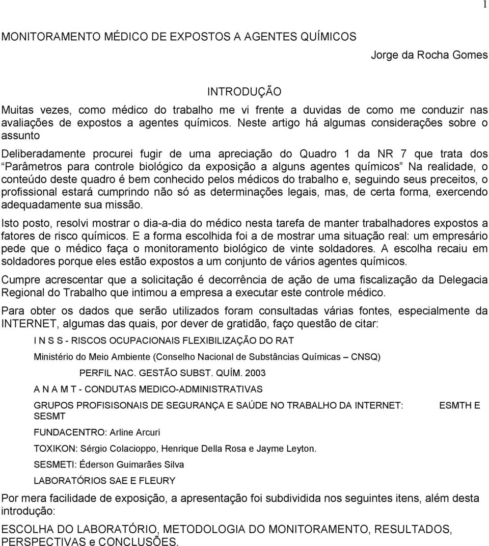 Neste artigo há algumas considerações sobre o assunto Deliberadamente procurei fugir de uma apreciação do Quadro 1 da NR 7 que trata dos Parâmetros para controle biológico da exposição a alguns