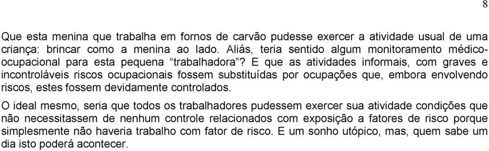 E que as atividades informais, com graves e incontroláveis riscos ocupacionais fossem substituídas por ocupações que, embora envolvendo riscos, estes fossem devidamente