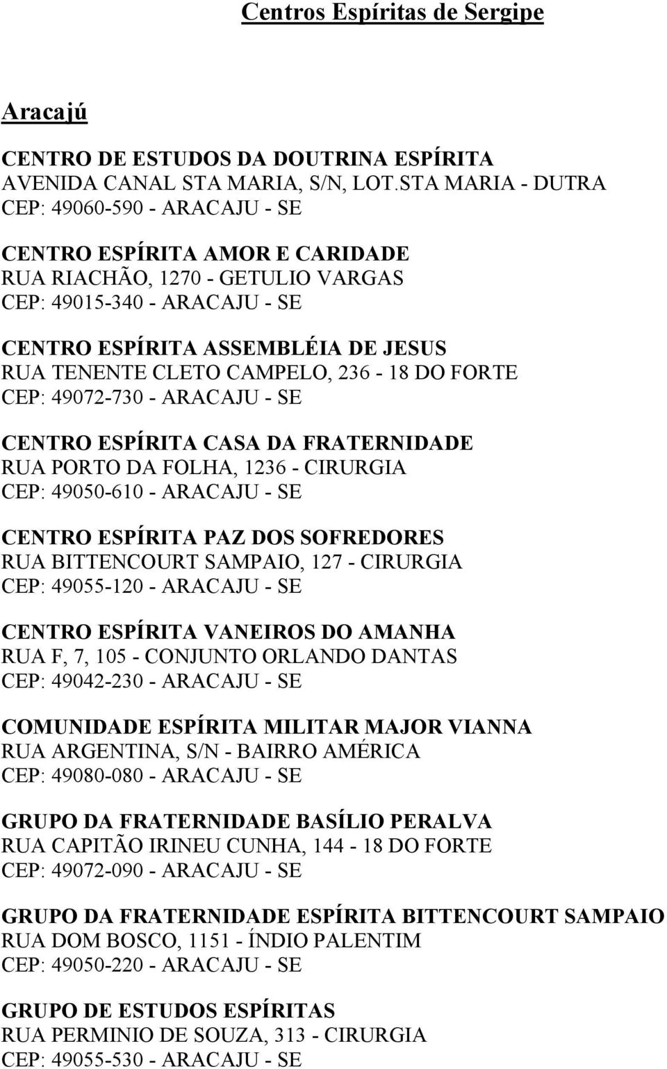 CAMPELO, 236-18 DO FORTE CEP: 49072-730 - ARACAJU - SE CENTRO ESPÍRITA CASA DA FRATERNIDADE RUA PORTO DA FOLHA, 1236 - CIRURGIA CEP: 49050-610 - ARACAJU - SE CENTRO ESPÍRITA PAZ DOS SOFREDORES RUA