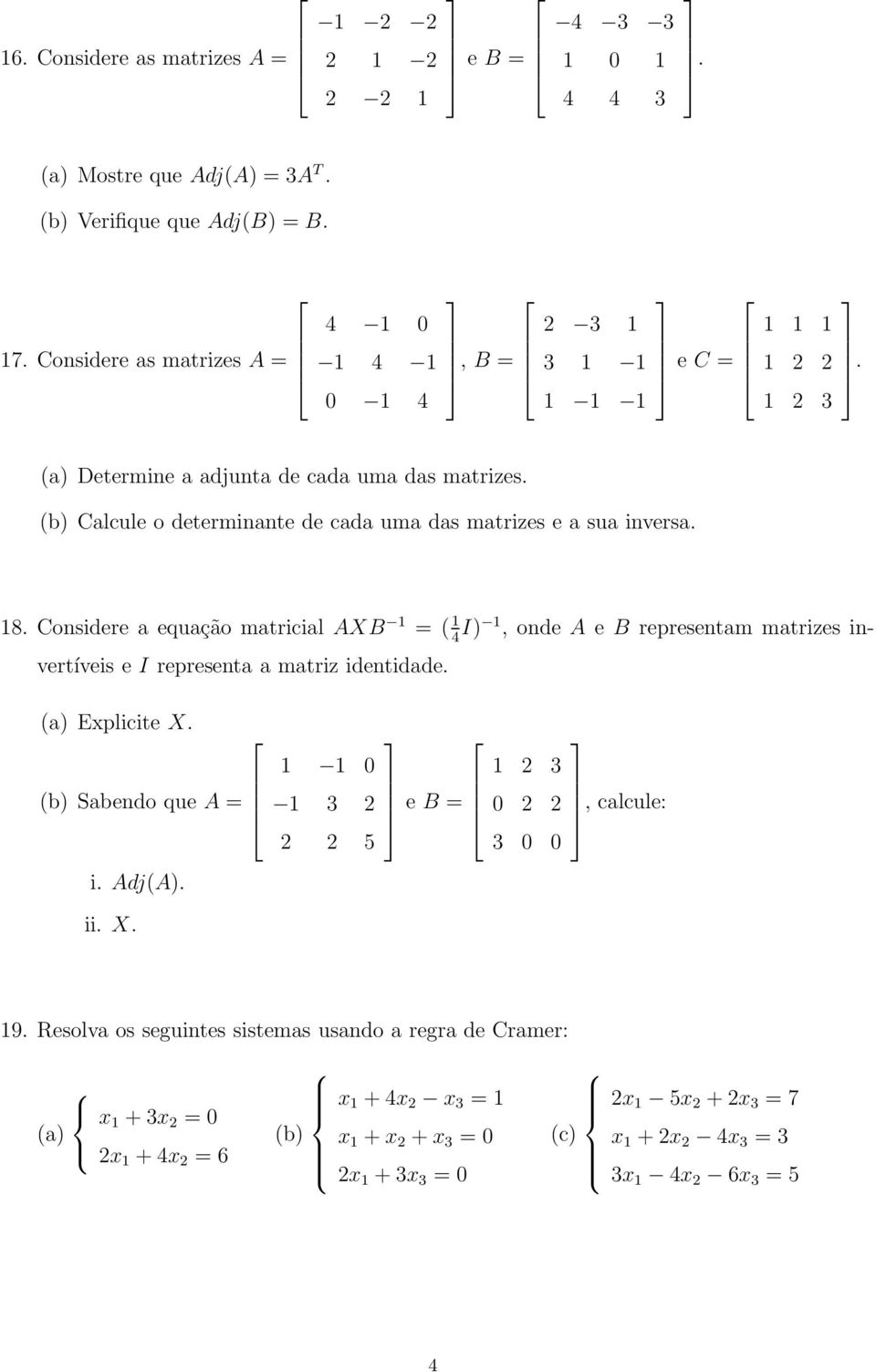 mtricil AXB ( I), onde A e B representm mtrizes invertíveis e I represent mtriz identidde () Eplicite X () Sendo