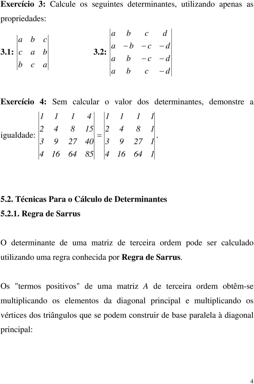 terceir ordem pode ser clculdo utilizndo um regr conhecid por Regr de Srrus Os "termos positivos" de um mtriz A de terceir ordem