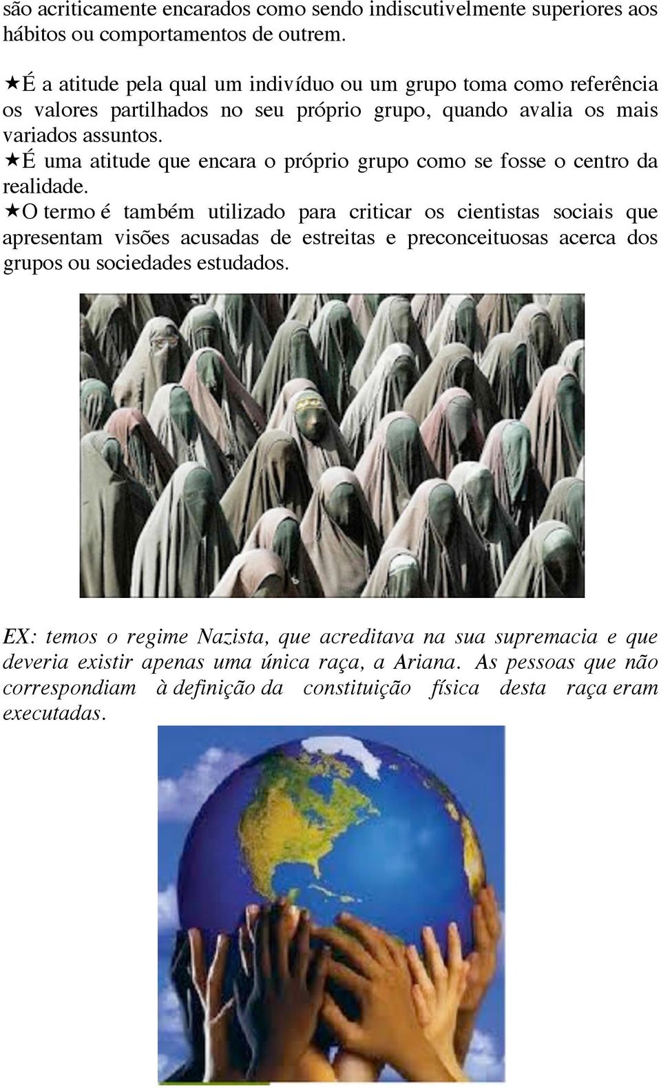 É uma atitude que encara o próprio grupo como se fosse o centro da realidade.