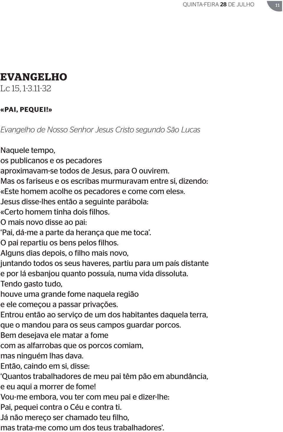 Mas os fariseus e os escribas murmuravam entre si, dizendo: «Este homem acolhe os pecadores e come com eles». Jesus disse-lhes então a seguinte parábola: «Certo homem tinha dois filhos.