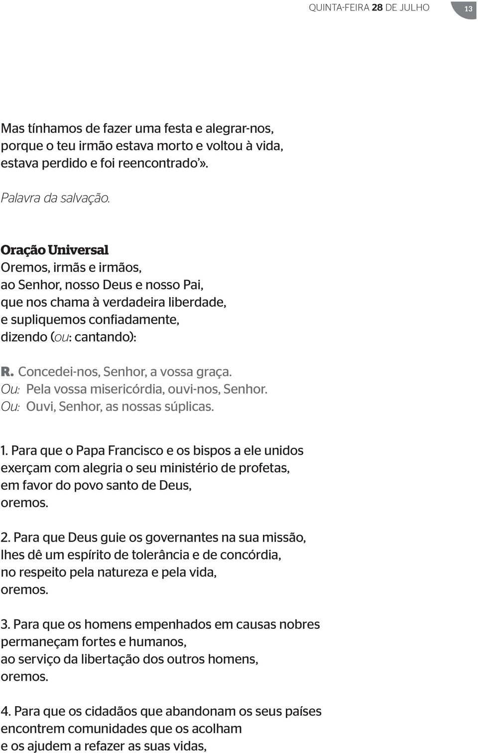 Concedei-nos, Senhor, a vossa graça. Ou: Pela vossa misericórdia, ouvi-nos, Senhor. Ou: Ouvi, Senhor, as nossas súplicas. 1.