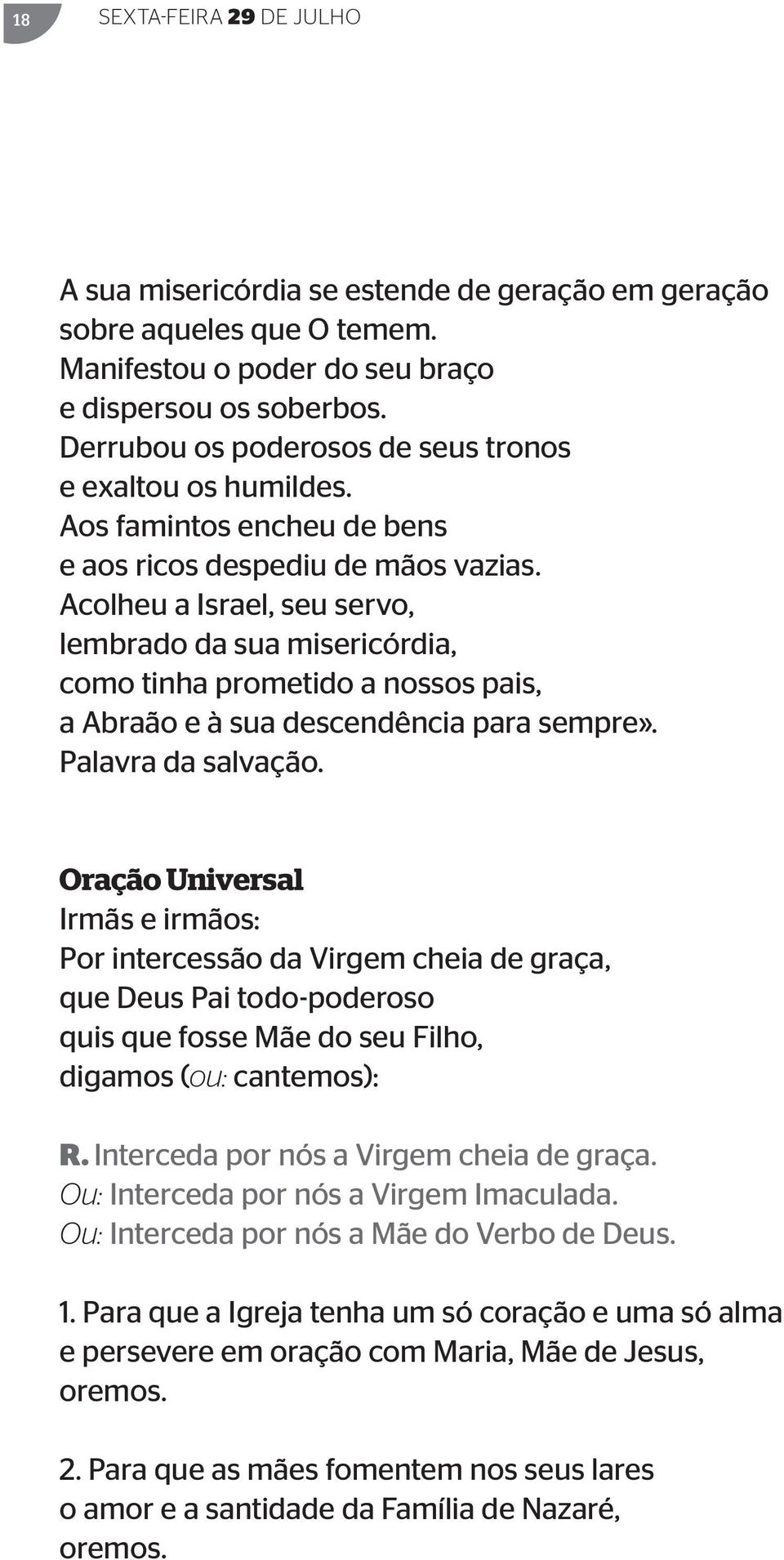 Acolheu a Israel, seu servo, lembrado da sua misericórdia, como tinha prometido a nossos pais, a Abraão e à sua descendência para sempre». Palavra da salvação.