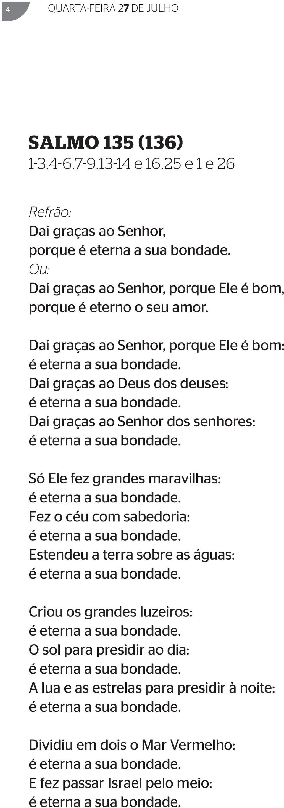 Dai graças ao Senhor, porque Ele é bom: Dai graças ao Deus dos deuses: Dai graças ao Senhor dos senhores: Só Ele fez grandes