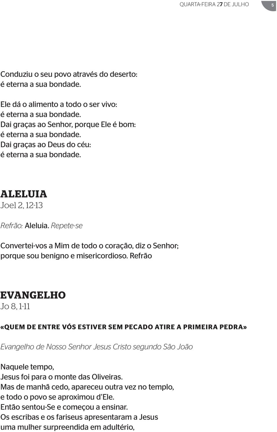 Refrão EVANGE LHO Jo 8, 1-11 «QUEM DE ENTRE VÓS ESTIVER SEM PECADO ATIRE A PRIMEIRA PEDRA» Evangelho de Nosso Senhor Jesus Cristo segundo São João Naquele tempo, Jesus foi para o