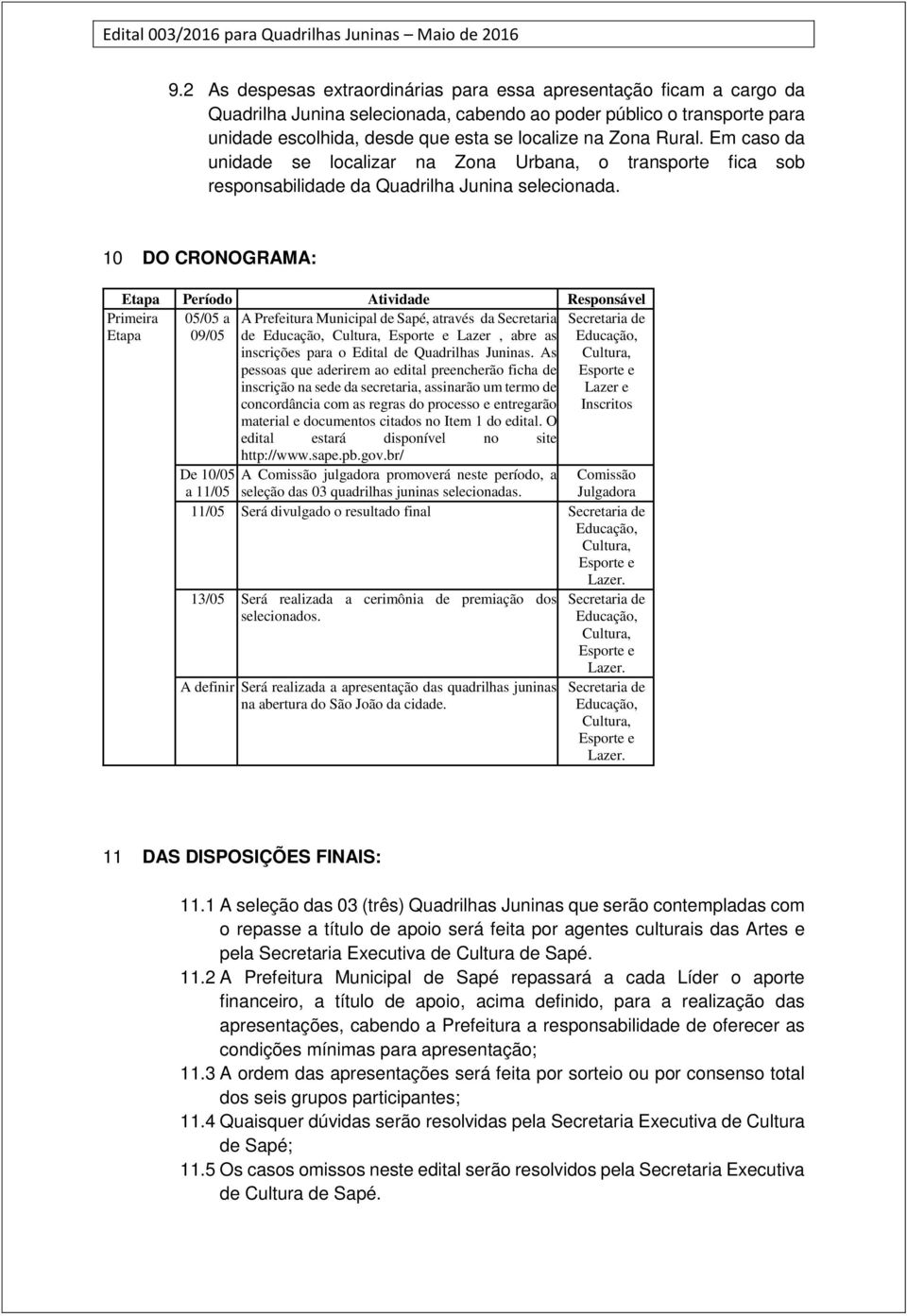 10 DO CRONOGRAMA: Etapa Período Atividade Responsável 05/05 a 09/05 Primeira Etapa A Prefeitura Municipal de Sapé, através da Secretaria de Lazer, abre as inscrições para o Edital de Quadrilhas