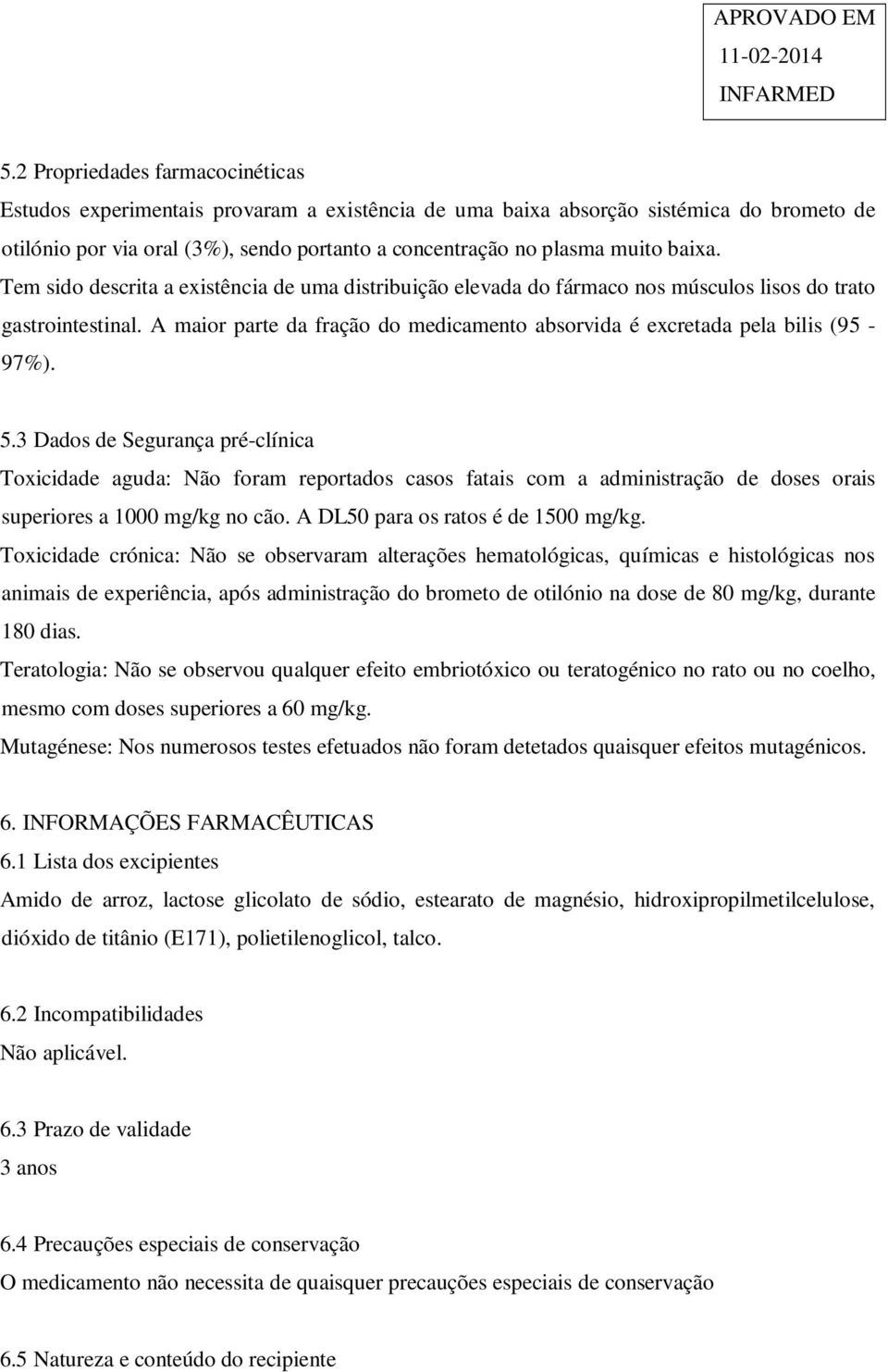 A maior parte da fração do medicamento absorvida é excretada pela bilis (95-97%). 5.