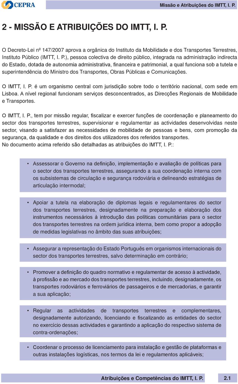 do Ministro dos Transportes, Obras Públicas e Comunicações. O IMTT, I. P. é um organismo central com jurisdição sobre todo o território nacional, com sede em Lisboa.