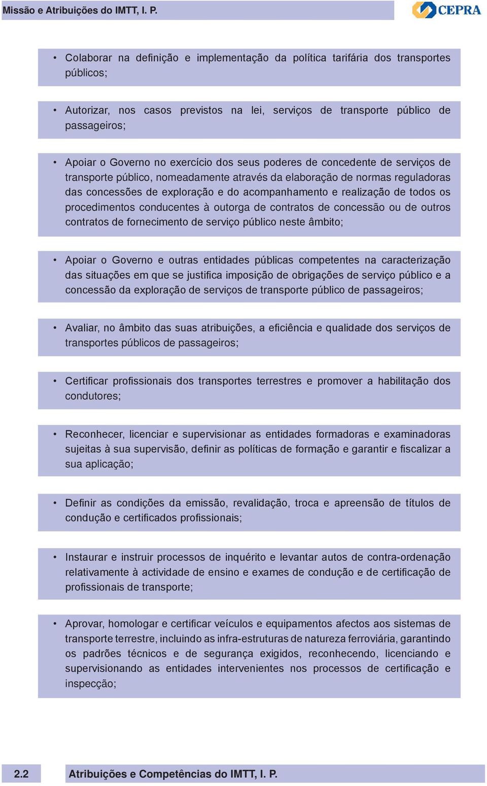 exercício dos seus poderes de concedente de serviços de transporte público, nomeadamente através da elaboração de normas reguladoras das concessões de exploração e do acompanhamento e realização de