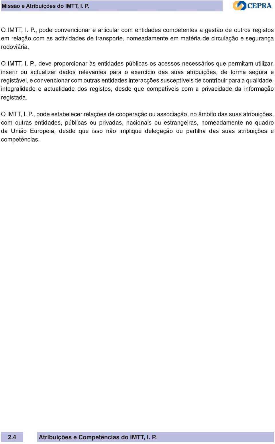 , pode convencionar e articular com entidades competentes a gestão de outros registos em relação com as actividades de transporte, nomeadamente em matéria de circulação e segurança rodoviária.