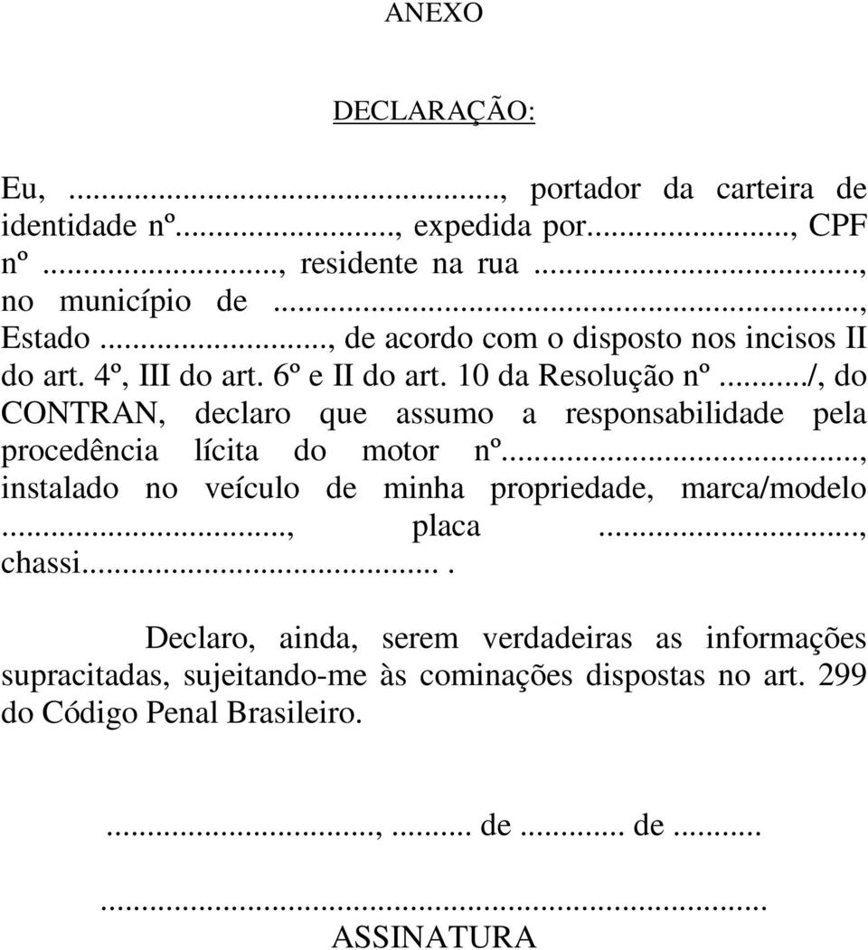 ../, do CONTRAN, declaro que assumo a responsabilidade pela procedência lícita do motor nº..., instalado no veículo de minha propriedade, marca/modelo.