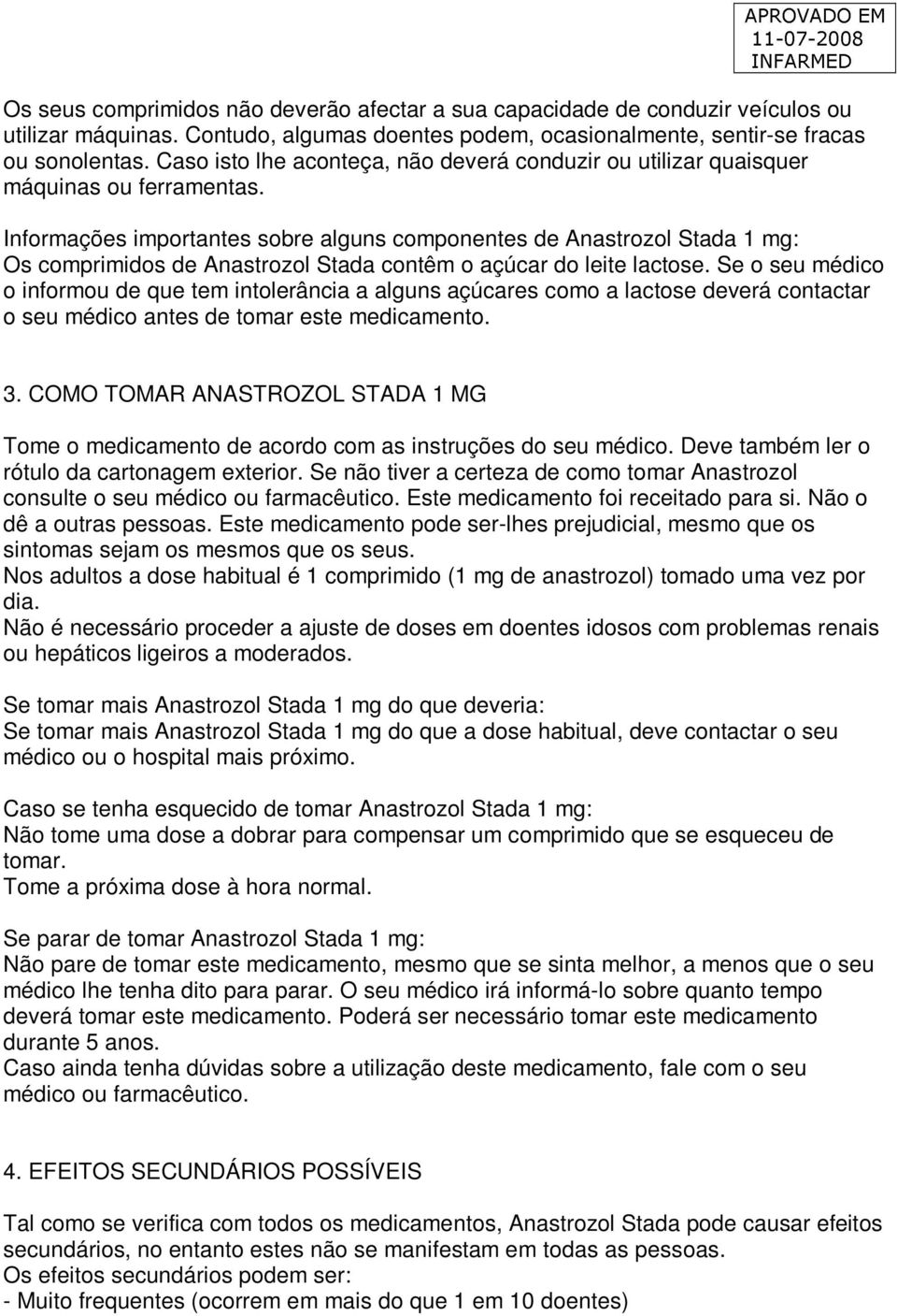 Informações importantes sobre alguns componentes de Anastrozol Stada 1 mg: Os comprimidos de Anastrozol Stada contêm o açúcar do leite lactose.