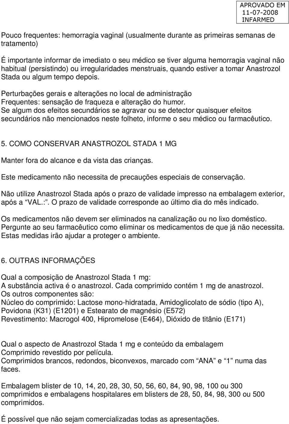 Perturbações gerais e alterações no local de administração Frequentes: sensação de fraqueza e alteração do humor.