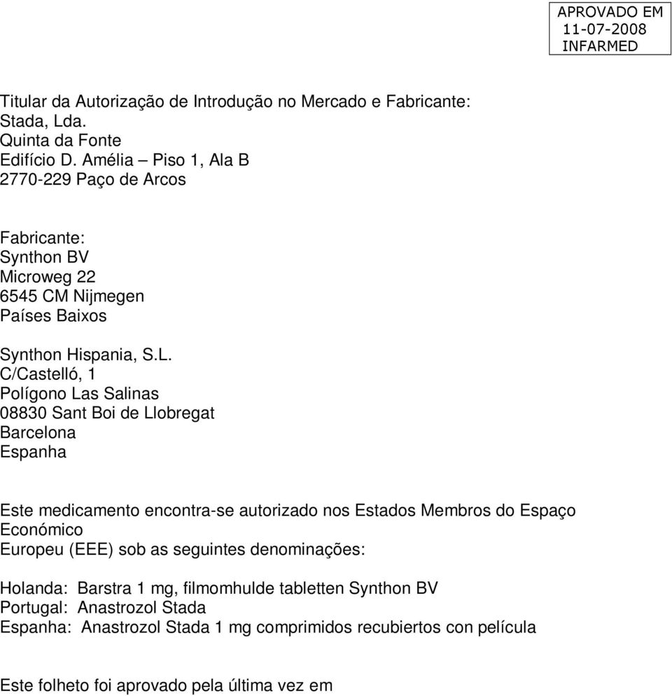 C/Castelló, 1 Polígono Las Salinas 08830 Sant Boi de Llobregat Barcelona Espanha Este medicamento encontra-se autorizado nos Estados Membros do Espaço