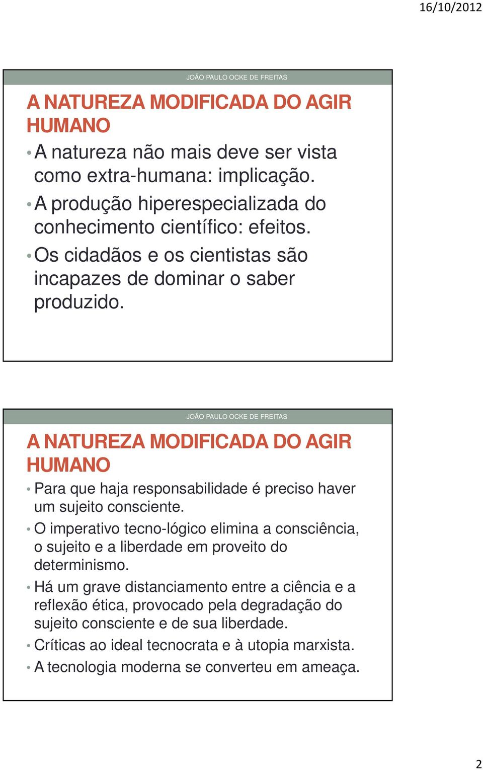 O imperativo tecno-lógico elimina a consciência, o sujeito e a liberdade em proveito do determinismo.