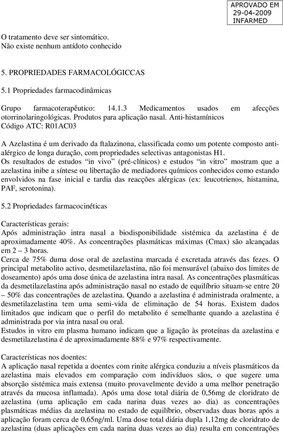 Anti-histamínicos Código ATC: R01AC03 A Azelastina é um derivado da ftalazinona, classificada como um potente composto antialérgico de longa duração, com propriedades selectivas antagonistas H1.