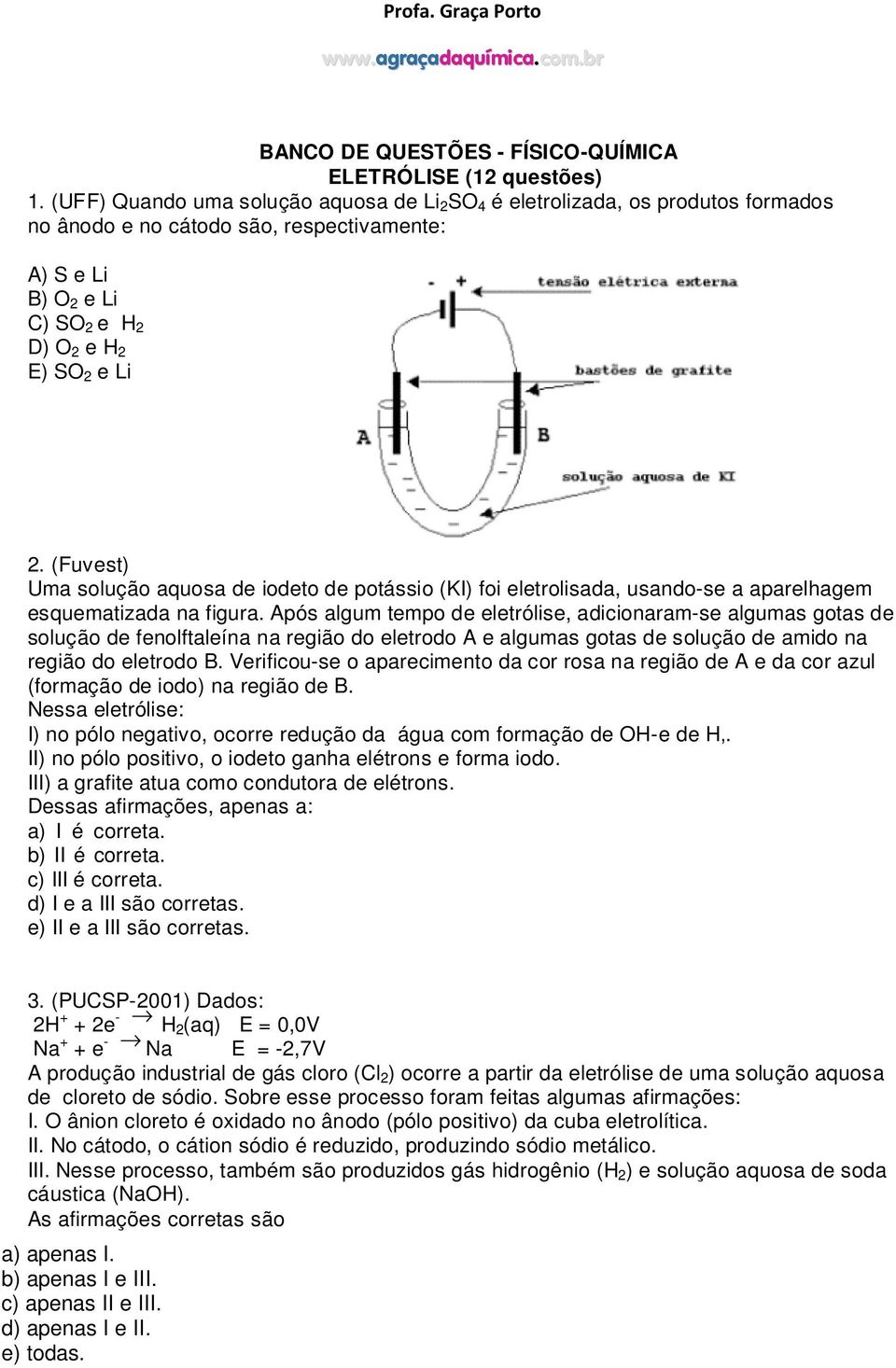 (Fuvest) Uma solução aquosa de iodeto de potássio (KI) foi eletrolisada, usando-se a aparelhagem esquematizada na figura.