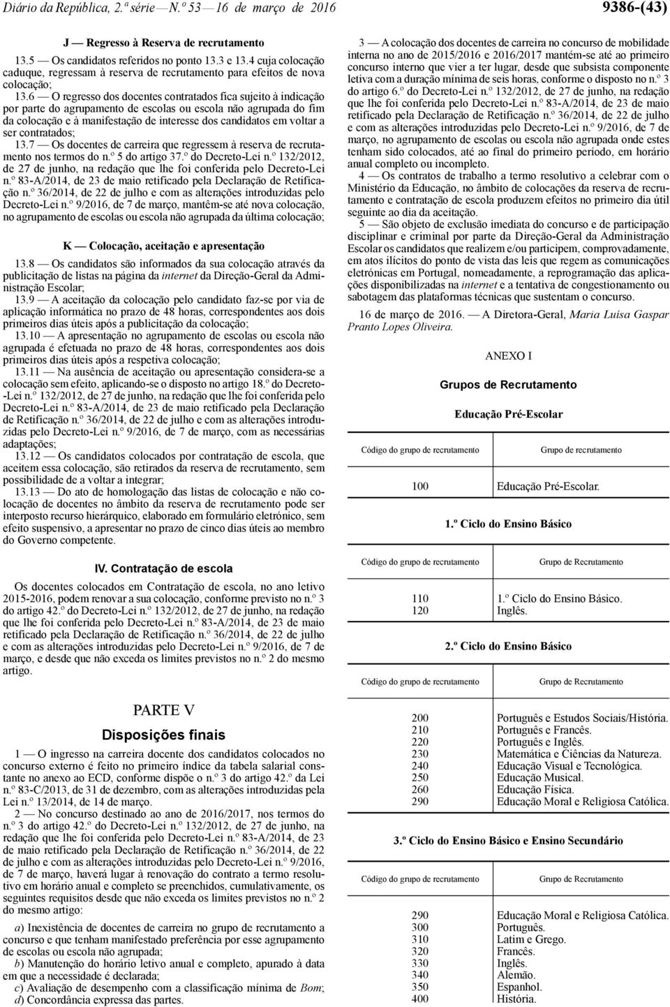 6 O regresso dos docentes contratados fica sujeito à indicação por parte do agrupamento de escolas ou escola não agrupada do fim da colocação e à manifestação de interesse dos candidatos em voltar a