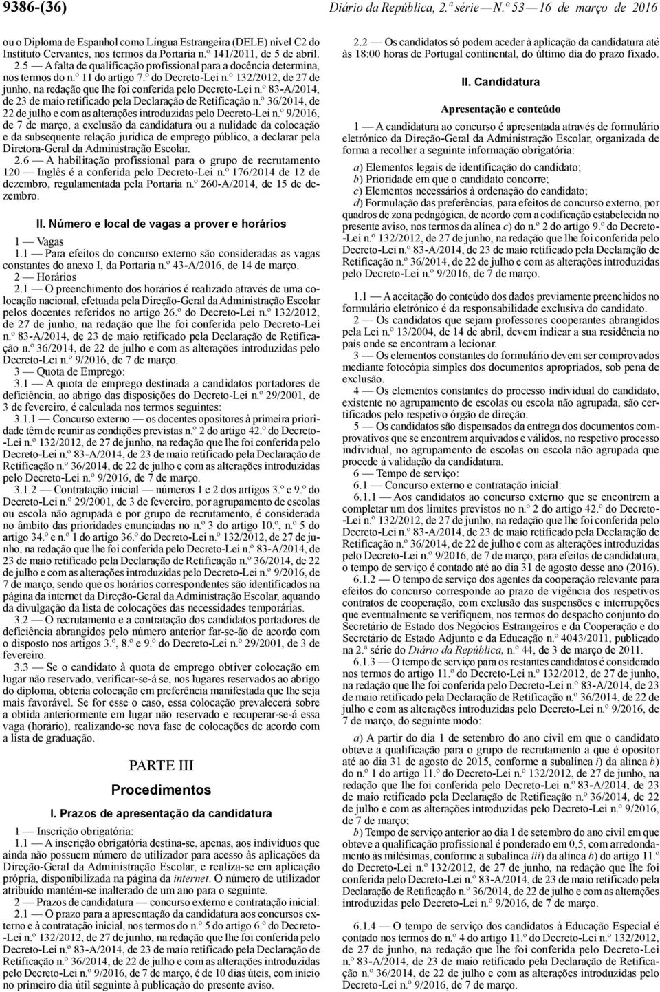 º 132/2012, de 27 de de 7 de março, a exclusão da candidatura ou a nulidade da colocação e da subsequente relação jurídica de emprego público, a declarar pela Diretora -Geral da Administração Escolar.