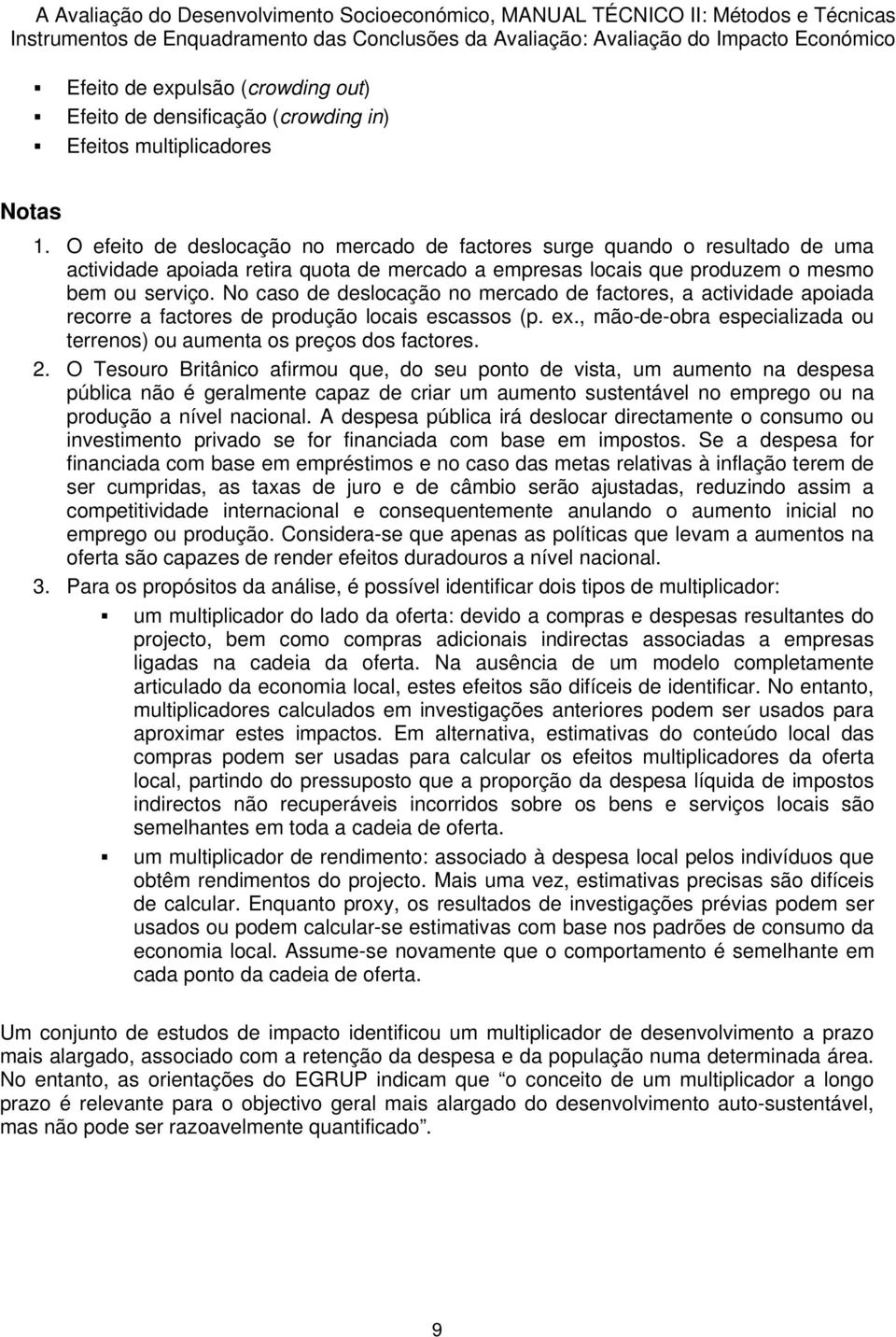 No caso de deslocação no mercado de factores, a actividade apoiada recorre a factores de produção locais escassos (p. ex., mão-de-obra especializada ou terrenos) ou aumenta os preços dos factores. 2.