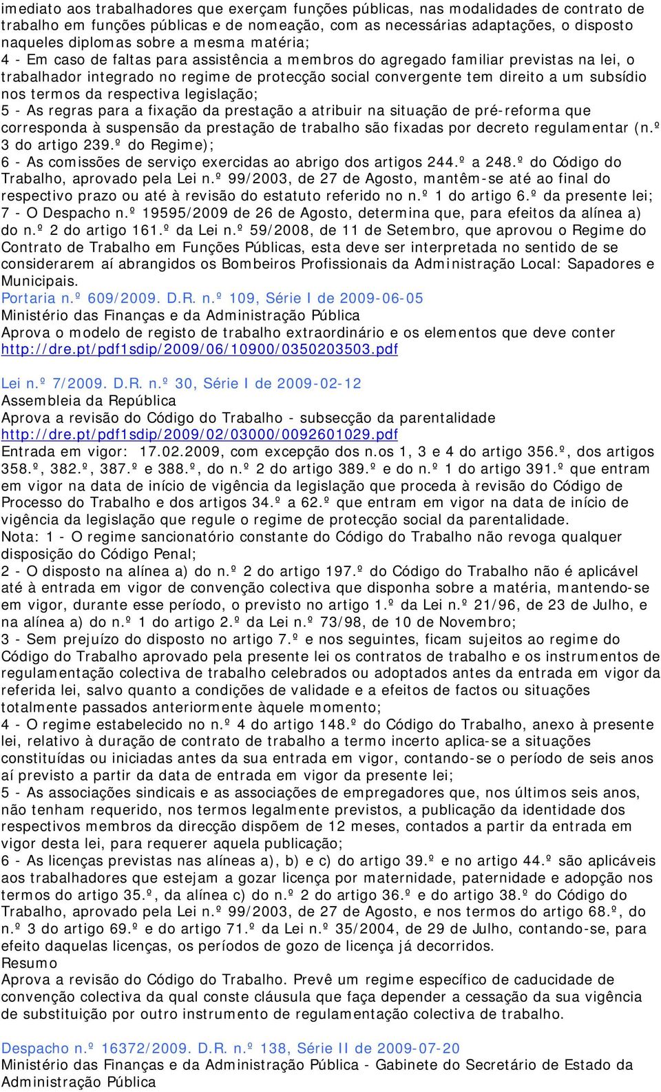 termos da respectiva legislação; 5 - As regras para a fixação da prestação a atribuir na situação de pré-reforma que corresponda à suspensão da prestação de trabalho são fixadas por decreto