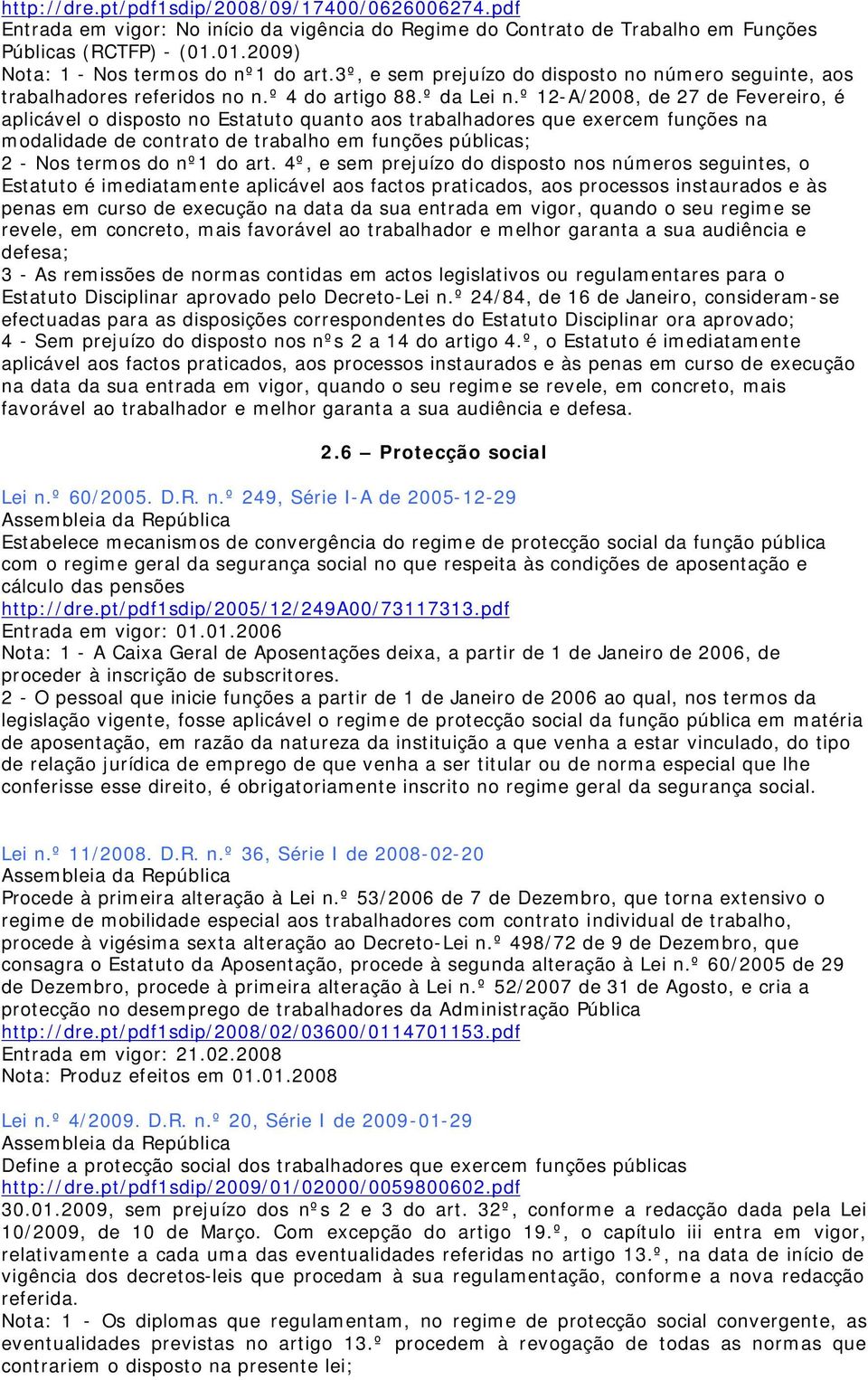 º 12-A/2008, de 27 de Fevereiro, é aplicável o disposto no Estatuto quanto aos trabalhadores que exercem funções na modalidade de contrato de trabalho em funções públicas; 2 - Nos termos do nº1 do