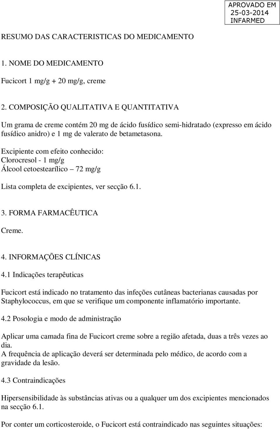 Excipiente com efeito conhecido: Clorocresol - 1 mg/g Álcool cetoestearílico 72 mg/g Lista completa de excipientes, ver secção 6.1. 3. FORMA FARMACÊUTICA Creme. 4. INFORMAÇÕES CLÍNICAS 4.