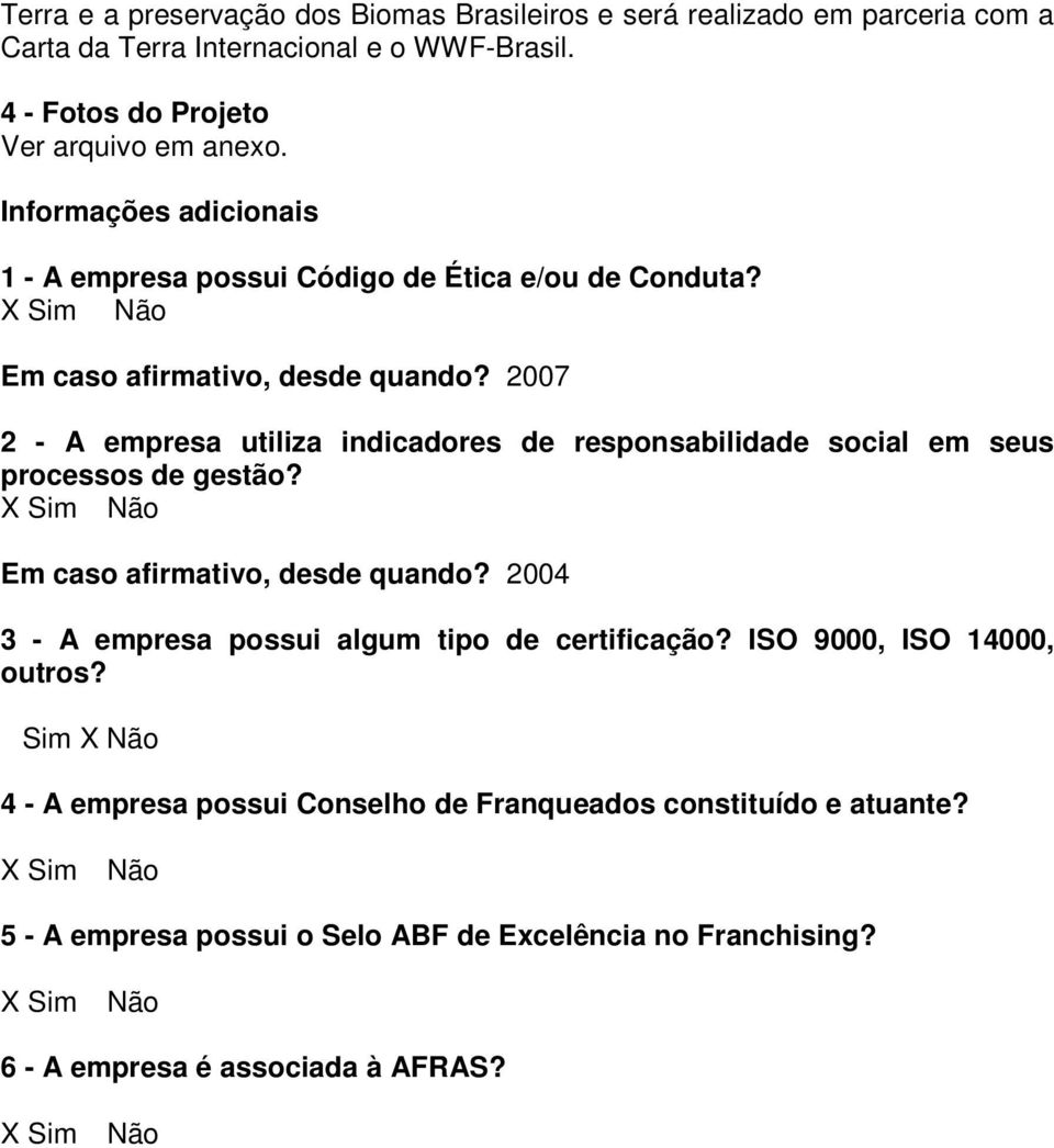 2007 2 - A empresa utiliza indicadores de responsabilidade social em seus processos de gestão? Em caso afirmativo, desde quando?