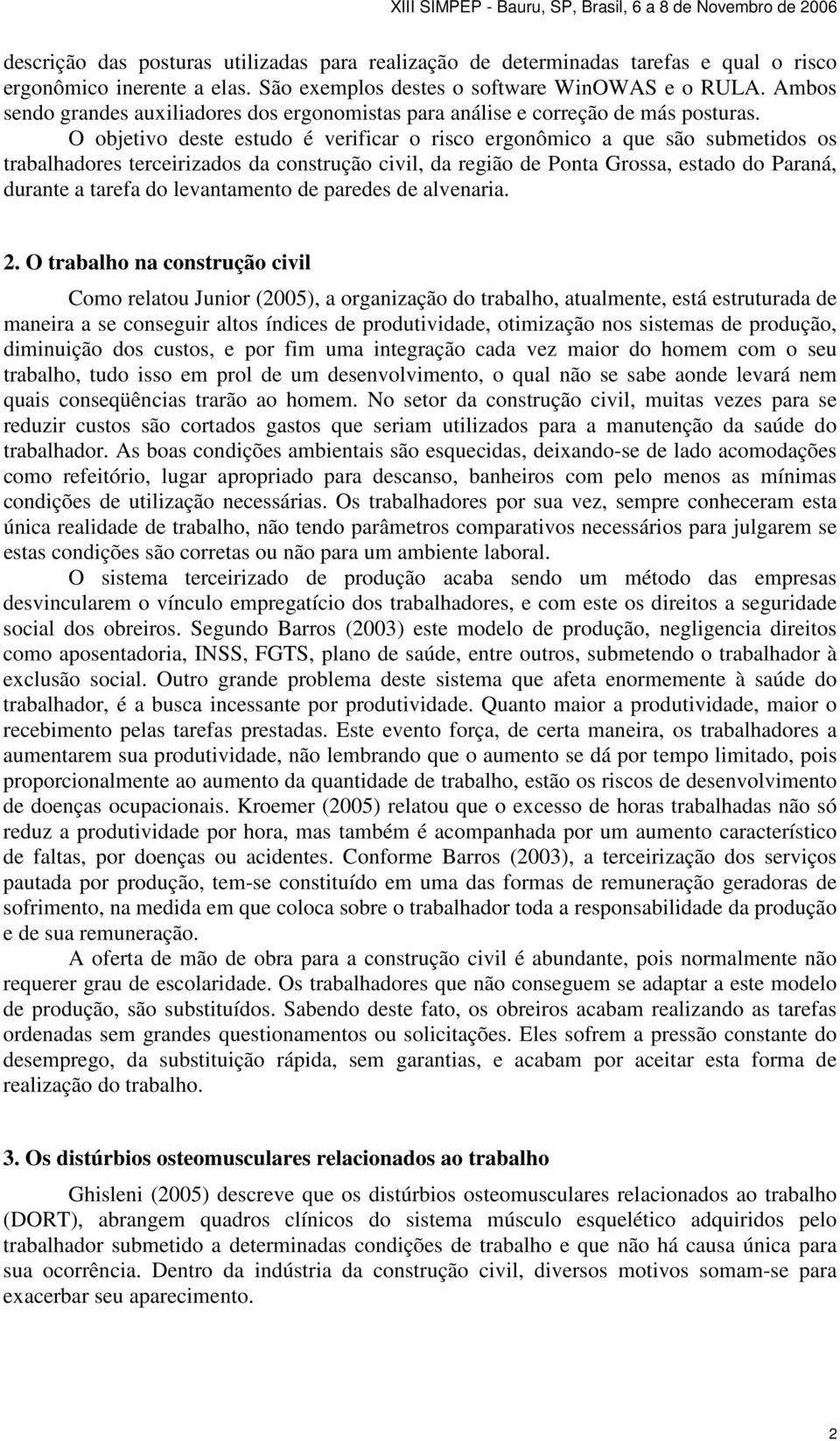 O objetivo deste estudo é verificar o risco ergonômico a que são submetidos os trabalhadores terceirizados da construção civil, da região de Ponta Grossa, estado do Paraná, durante a tarefa do