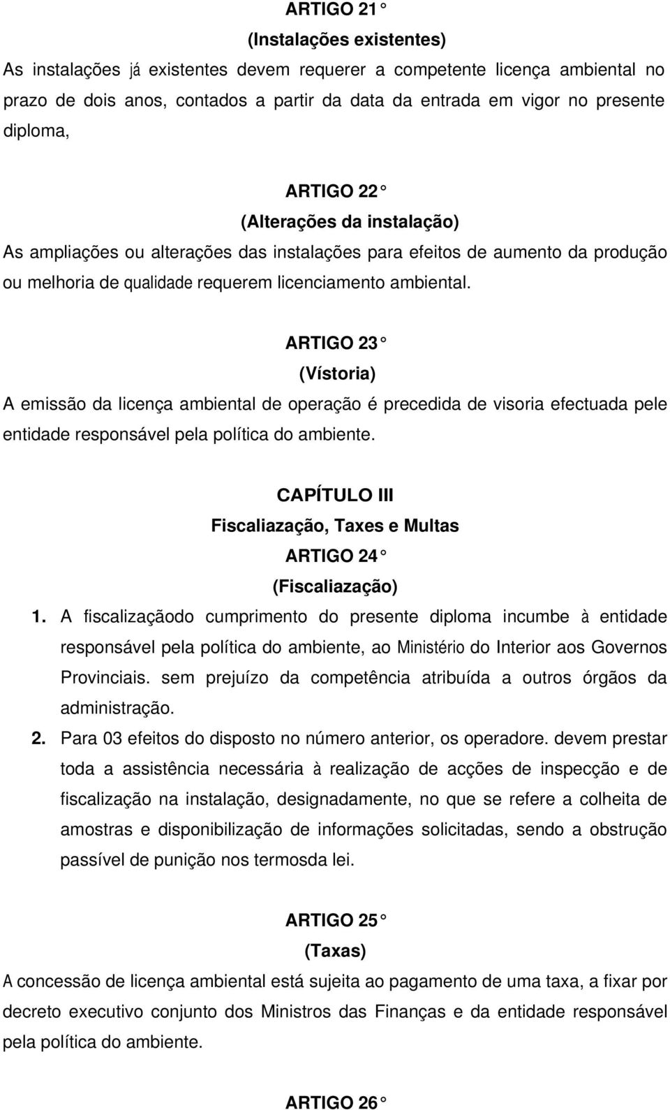 ARTIGO 23 (Vístoria) A emissão da licença ambiental de operação é precedida de visoria efectuada pele entidade responsável pela política do ambiente.