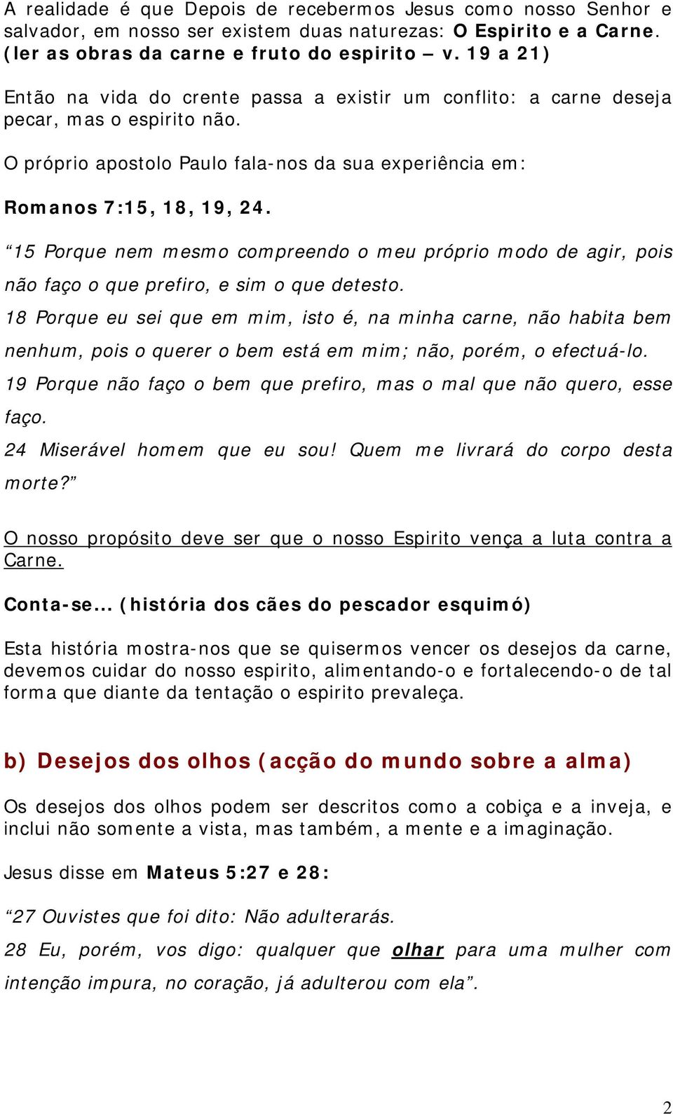 15 Porque nem mesmo compreendo o meu próprio modo de agir, pois não faço o que prefiro, e sim o que detesto.