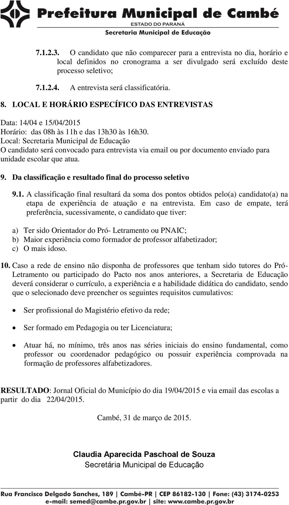 Local: Secretaria Municipal de Educação O candidato será convocado para entrevista via email ou por documento enviado para unidade escolar que atua. 9.