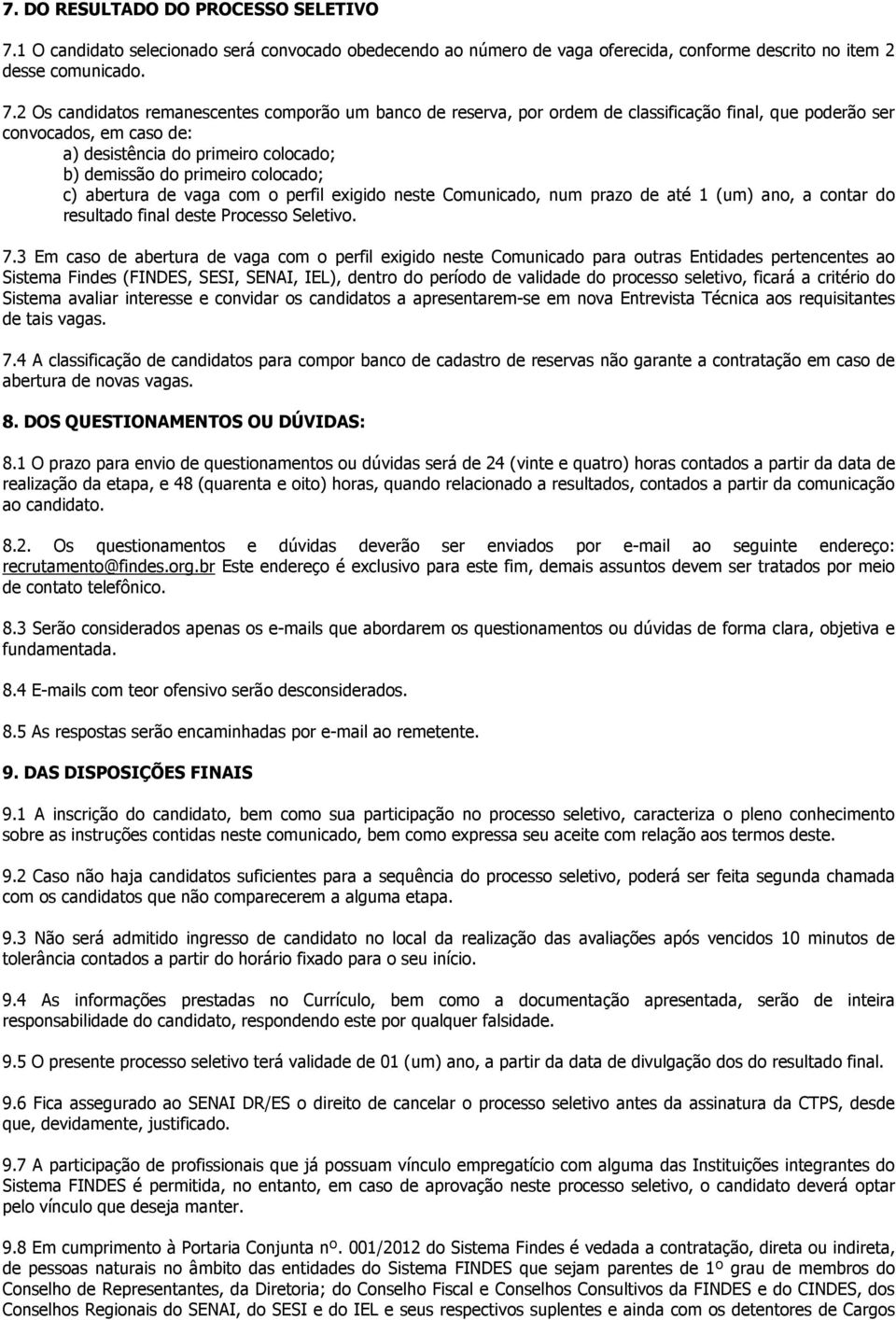 2 Os candidatos remanescentes comporão um banco de reserva, por ordem de classificação final, que poderão ser convocados, em caso de: a) desistência do primeiro colocado; b) demissão do primeiro