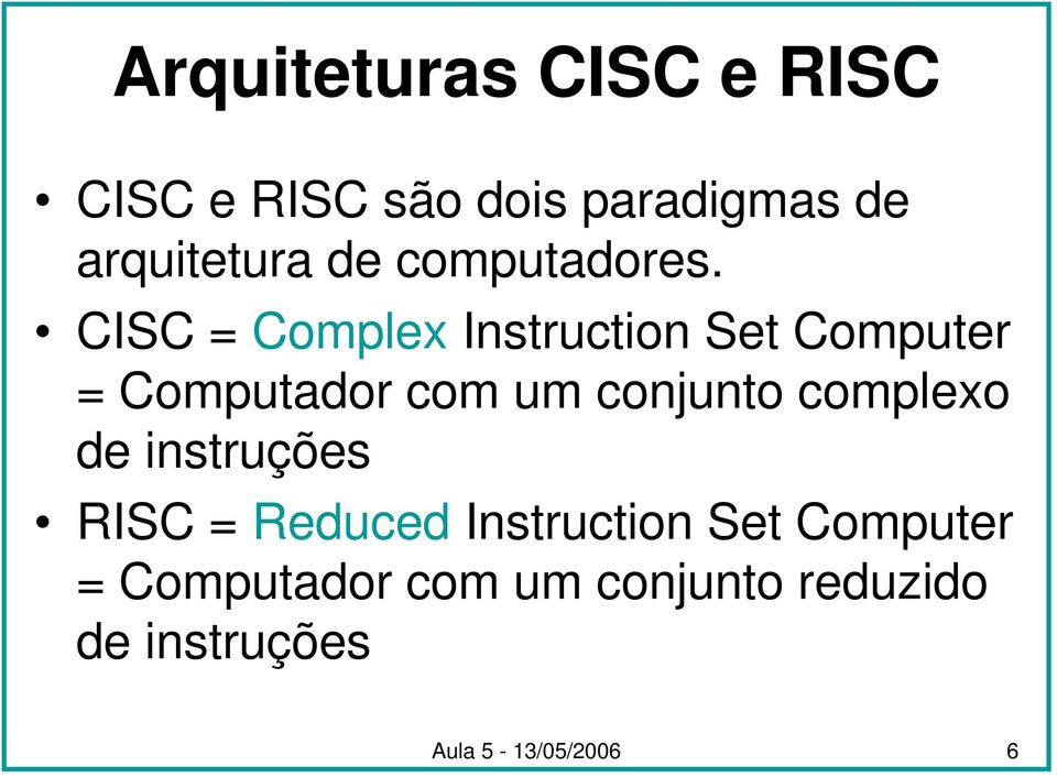 CISC = Complex Instruction Set Computer = Computador com um conjunto