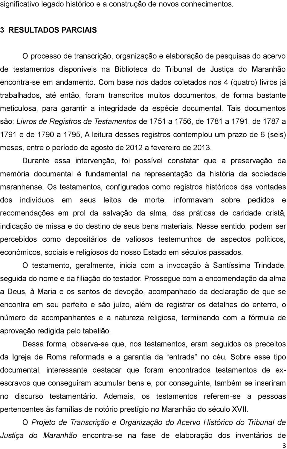 Com base nos dados coletados nos 4 (quatro) livros já trabalhados, até então, foram transcritos muitos documentos, de forma bastante meticulosa, para garantir a integridade da espécie documental.