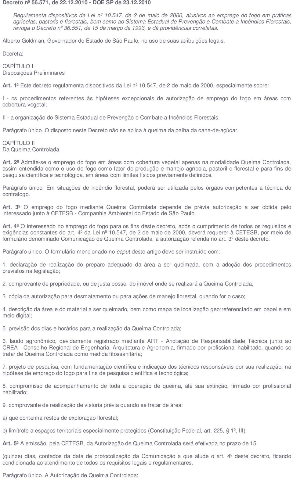 551, de 15 de março de 1993, e dá providências correlatas. Alberto Goldman, Governador do Estado de São Paulo, no uso de suas atribuições legais, Decreta: CAPÍTULO I Disposições Preliminares Art.