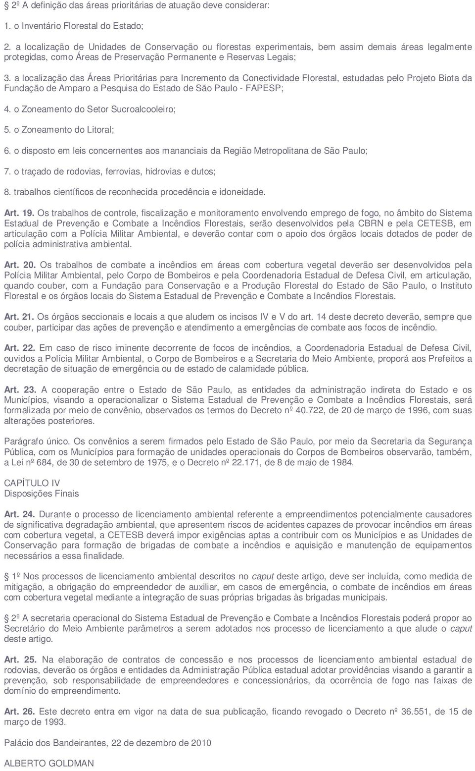 a localização das Áreas Prioritárias para Incremento da Conectividade Florestal, estudadas pelo Projeto Biota da Fundação de Amparo a Pesquisa do Estado de São Paulo - FAPESP; 4.