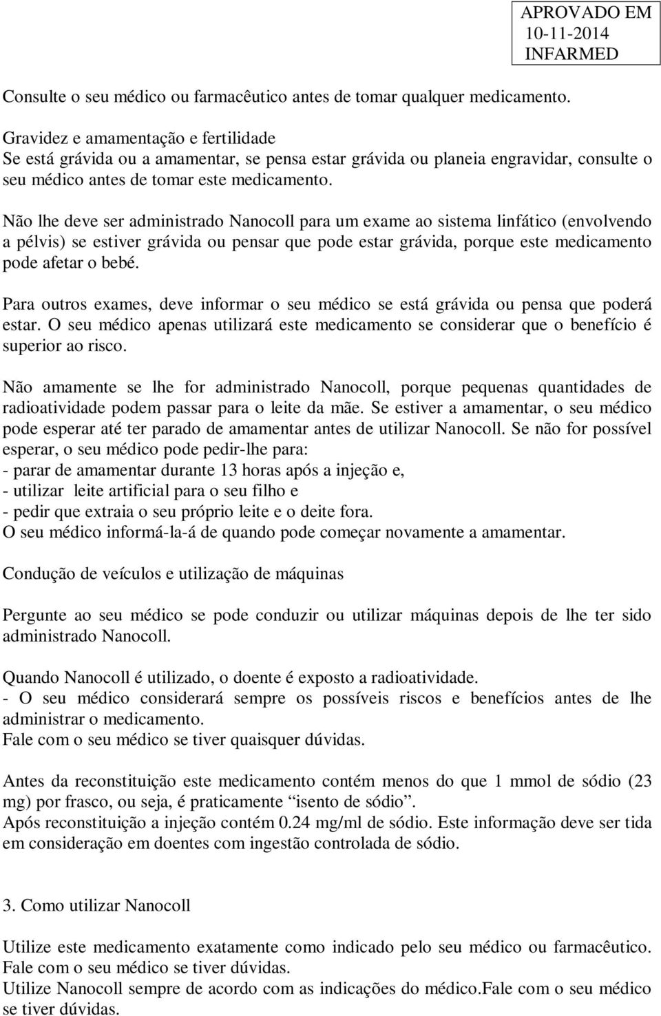 Não lhe deve ser administrado Nanocoll para um exame ao sistema linfático (envolvendo a pélvis) se estiver grávida ou pensar que pode estar grávida, porque este medicamento pode afetar o bebé.