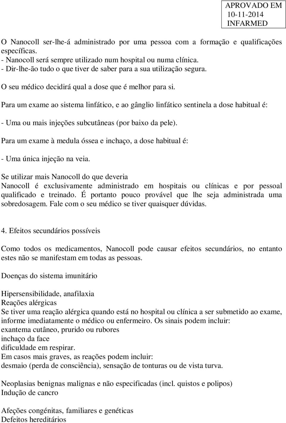 Para um exame ao sistema linfático, e ao gânglio linfático sentinela a dose habitual é: - Uma ou mais injeções subcutâneas (por baixo da pele).