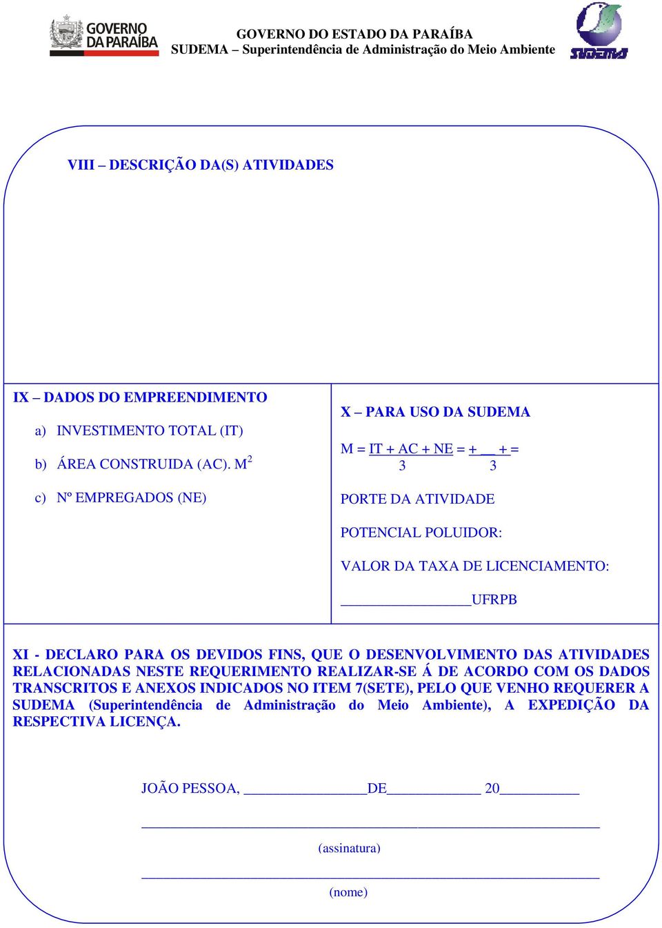 XI - DECLARO PARA OS DEVIDOS FINS, QUE O DESENVOLVIMENTO DAS ATIVIDADES RELACIONADAS NESTE REQUERIMENTO REALIZAR-SE Á DE ACORDO COM OS DADOS TRANSCRITOS