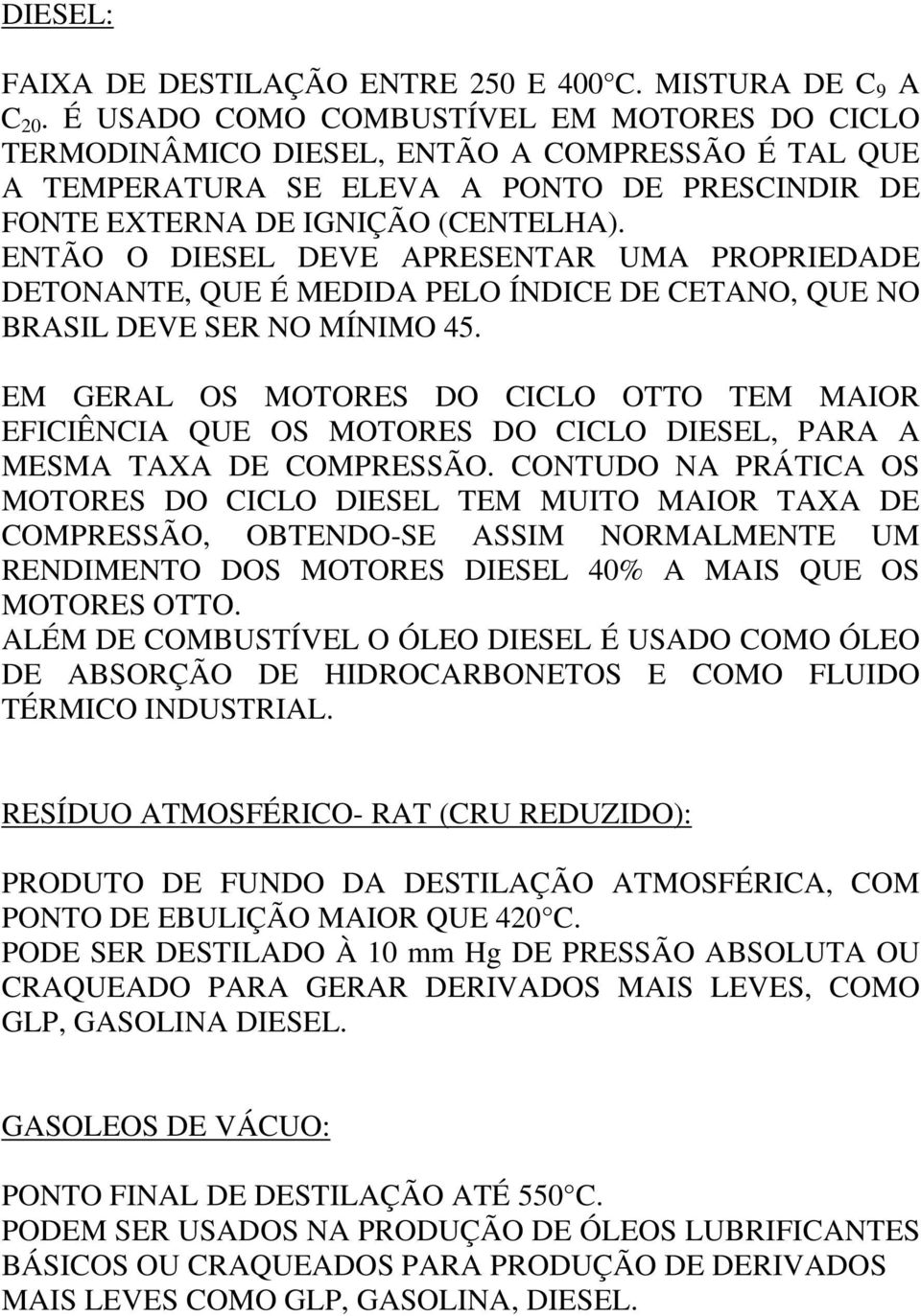 ENTÃO O DIESEL DEVE APRESENTAR UMA PROPRIEDADE DETONANTE, QUE É MEDIDA PELO ÍNDICE DE CETANO, QUE NO BRASIL DEVE SER NO MÍNIMO 45.